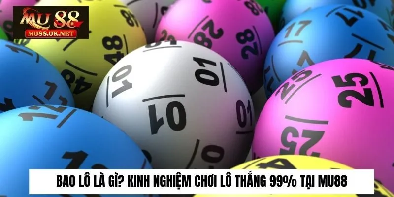 Bao Lô Là Gì? Kinh Nghiệm Chơi Lô Thắng 99% Tại Mu88