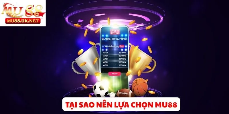 Tại sao nên lựa chọn Mu88?