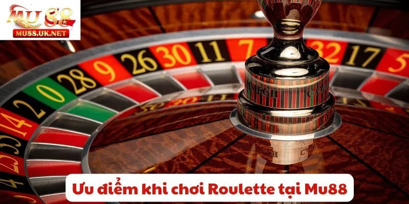 Ưu điểm khi chơi Roulette tại Mu88